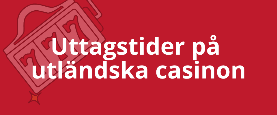 Uttagstider på utländska casino per betalningsmetod